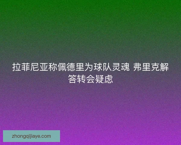 拉菲尼亚称佩德里为球队灵魂 弗里克解答转会疑虑